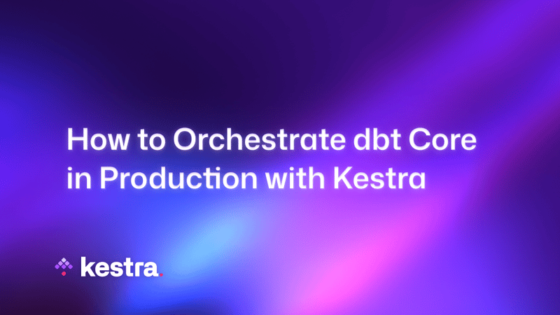 Orchestrate dbt Core in Production with Kestra