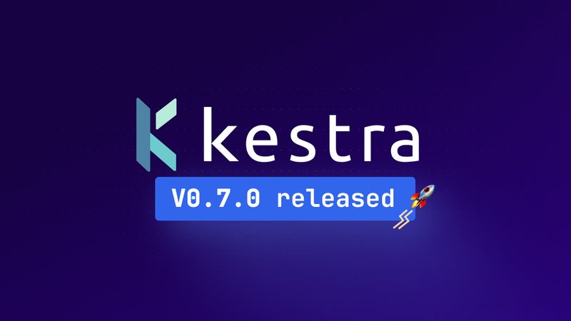 Welcome Kestra 0.7.0 ✨